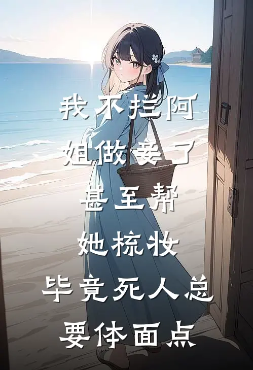 我不拦阿姐做妾了，甚至帮她梳妆，毕竟死人总要体面点