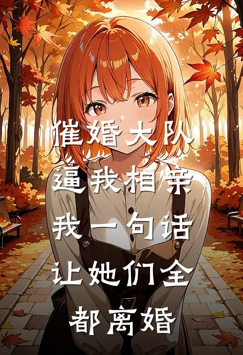 催婚大队逼我相亲，我一句话让她们全都离婚