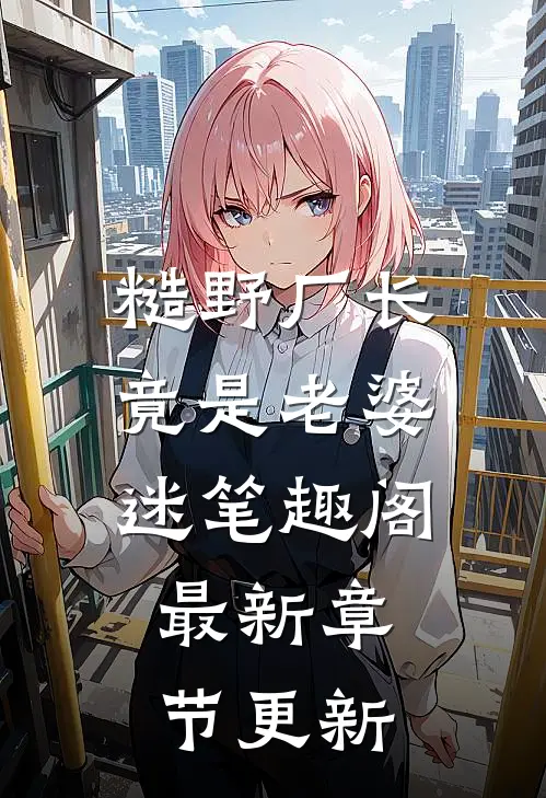 糙野厂长竟是老婆迷笔趣阁最新章节更新