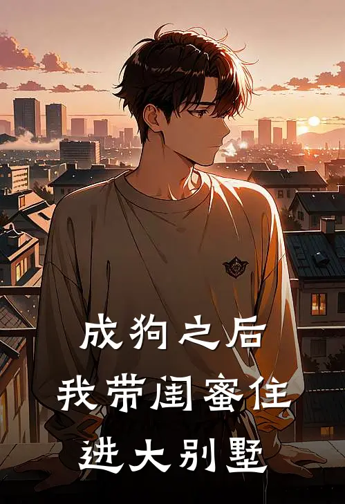 成狗之后，我带闺蜜住进大别墅