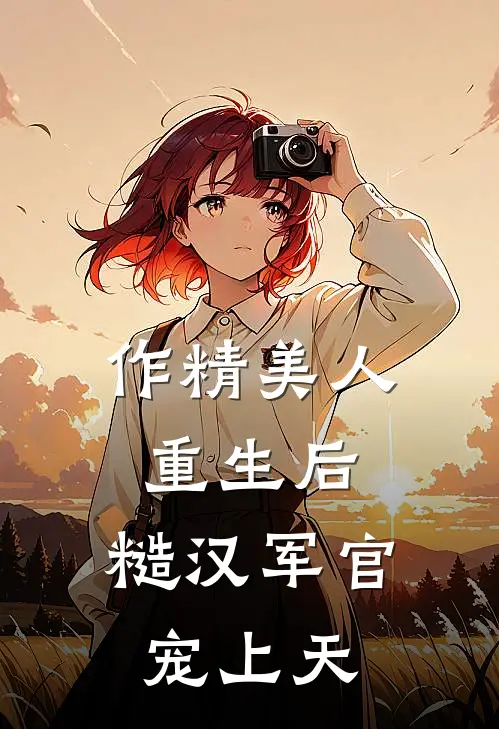 作精美人重生后，糙汉军官宠上天