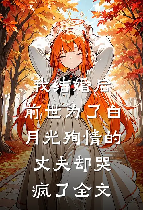 我结婚后,前世为了白月光殉情的丈夫却哭疯了全文